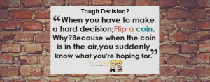 Tough Decisions.  It’ll do you GOOD!