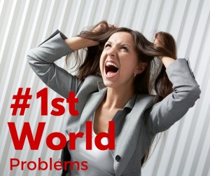 #1stWorldProblems