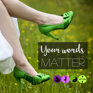 Your Words Matter – choose them well
