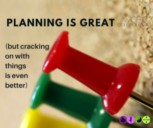 Planning is Great (but cracking on with things is even better)